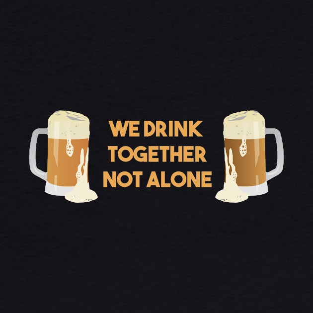 Beer Mugs We Drink Together Not Alone by NorseTech